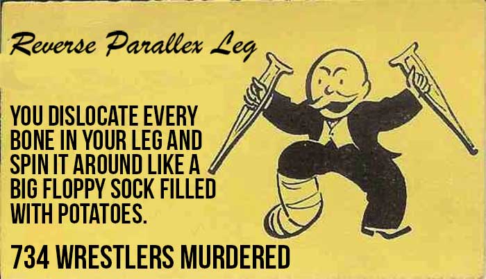 - A reverse parallax leg You dislocate every bone in your leg and spin it around like a big floppy sock filled with potatoes. [734 wrestlers murdered]